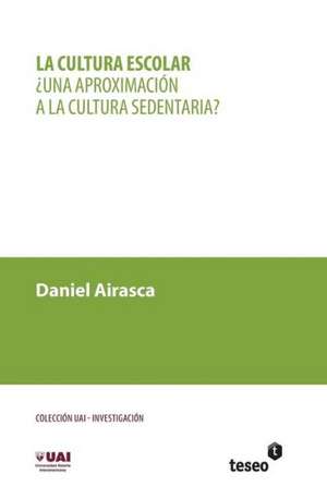 La Cultura Escolar: Una Aproximacion a la Cultura Sedentaria? de Airasca, Daniel Albino