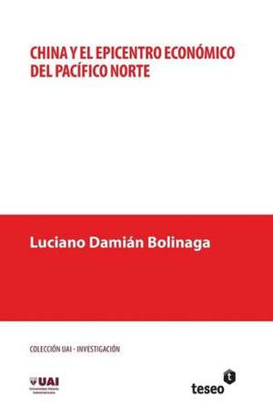 China y El Epicentro Economico del Pacifico Norte: La Politica Exterior Argentina 2003-2011 de Bolinaga, Luciano Damian