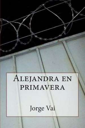 Alejandra En Primavera: La Escencia de Un Lider Es El Caracter de Cristo de Vai, Jorge