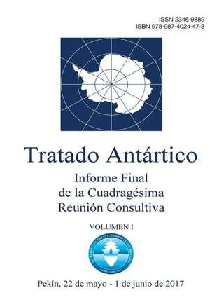 Informe Final de la Cuadragésima Reunión Consultiva del Tratado Antártico. Volumen 1 de Reunion Consultiva Del Tratado Antarti