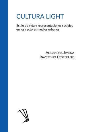 Cultura light: Estilo de vida y representaciones sociales en los sectores medios urbanos de Alejandra Jimena Ravettino Destefanis