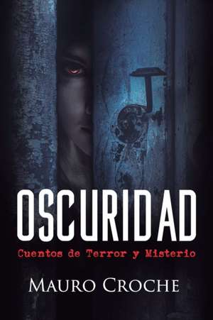 Oscuridad: Cuentos de terror y misterio de Mauro Croche