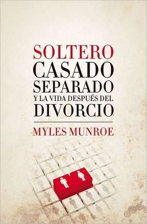 Soltero, Casado, Separado y La Vida Despues del Divorcio de Myles Munroe