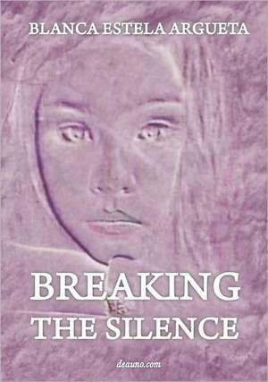 Breaking the Silence: Interior Healing de Blanca Argueta