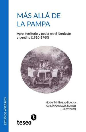 Mas Alla de La Pampa: Agro, Territorio y Poder En El Nordeste Argentino (1910-1960) de Noemi M. Girbal-Blacha