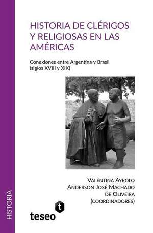 Historia de clérigos y religiosas en las Américas: Conexiones entre Argentina y Brasil (siglos XVIII y XIX) de Anderson José Machado de Oliveira