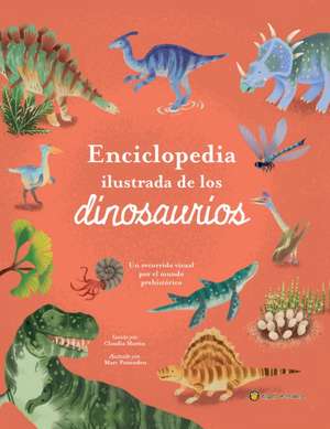 Enciclopedia Ilustrada de Los Dinosaurios. Un Recorrido Visual Por El Mundo Preh Istórico / The Illustrated Encyclopedia of Dinosaurs: A Visual Tour de Claudia Martín