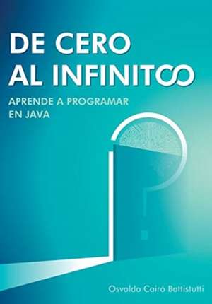 De cero al infinito. Aprende a programar en Java. de Osvaldo Cairó Battistutti