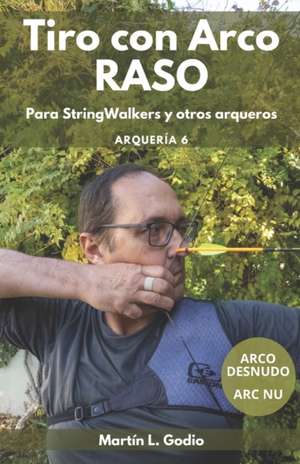 Tiro con Arco RASO: Para Stringwalkers y otros arqueros de Martín L. Godio