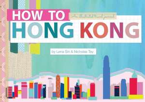 How to Hong Kong: An Illustrated Travel Journal de Lena Sin