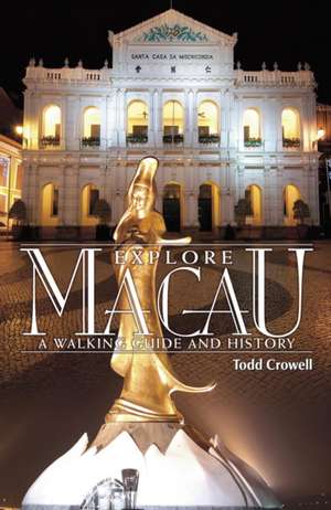 Explore Macau: A Walking Guide & History de Todd Crowell