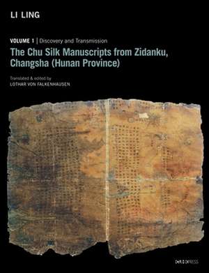 The Chu Silk Manuscripts from Zidanku, Changsha – Volume One: Discovery and Transmission de Li Ling