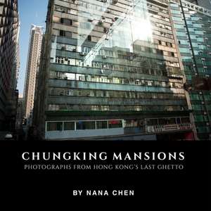 Chungking Mansions: Photographs from Hong Kongs Last Ghetto de Nana Chen