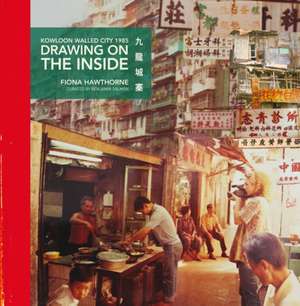 Drawing on the Inside: Kowloon Walled City 1985 de Fiona Hawthorne