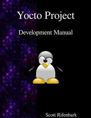 Yocto Project Development Manual de Scott Rifenbark