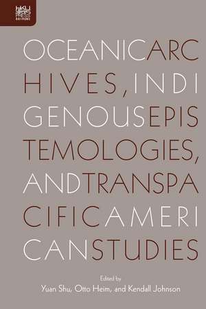 Oceanic Archives, Indigenous Epistemologies, and Transpacific American Studies de Yuan Shu