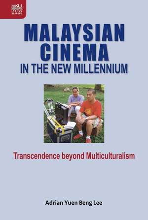 Malaysian Cinema in the New Millennium: Transcendence beyond Multiculturalism de Adrian Yuen Beng Lee