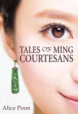 Tales of Ming Courtesans de Alice Poon