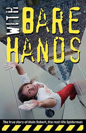 With Bare Hands: The True Story of Alain Robert, the Real-Life Spiderman de Alain Robert