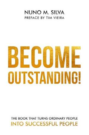 Become Outstanding!: The book that turns ordinary people into successful people de Nuno M. Silva