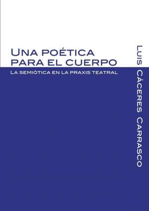 Una poética para el cuerpo. La semiótica en la praxis teatral de Luis Augusto Cáceres Carrasco