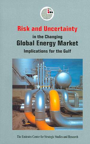 Risk and Uncertainty in the Changing Global Energy Market: Implications for the Gulf de Emirates Center for Strategic Studies an