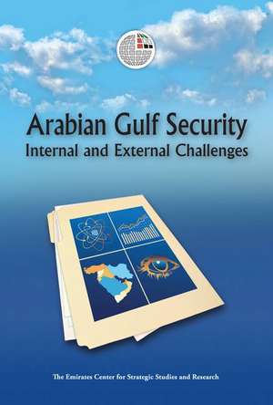 Arabian Gulf Security: Internal and External Challenges de Emirates Center for Strategic Studies an