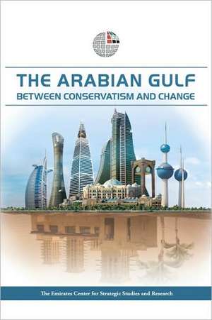 The Arabian Gulf: Between Conservatism and Change de Emirates Center for Strategic Studies an