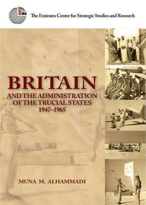 Britain and the Administration of the Trucial States, 1947-1965 de Muna M. Alhammadi