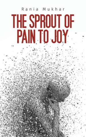 The Sprout of Pain to Joy de Rania Mukhar