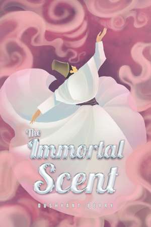 The Immortal Scent de Berry Dushyant