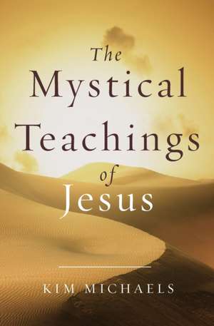 The Mystical Teachings of Jesus de Kim Michaels