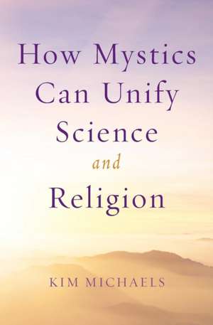 How Mystics Can Unify Science and Religion de Kim Michaels