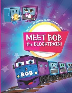 Meet Bob the Blocktrain: All About Blockchain and Cryptocurrencies de Mihkel Sorin