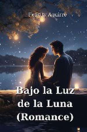 Bajo la Luz de la Luna (Romance) de Felicity Aguirre