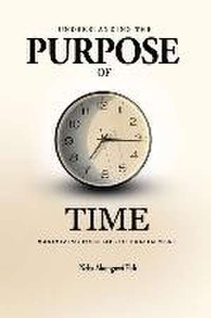 Understanding the Purpose of Time: Maximizing Your Life of Fulfillment de Neba Akongnwi Fuh