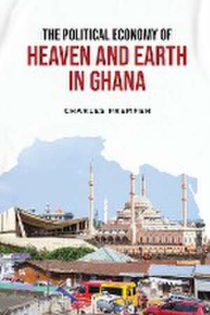 The Political Economy of Heaven and Earth in Ghana de Charles Prempeh