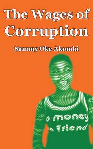 The Wages of Corruption de Sammy Oke Akombi