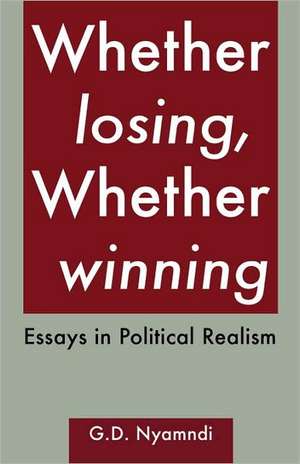 Whether Losing, Whether Winning. Essays in Political Realism de G. D. Nyamndi