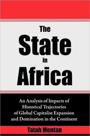 The State in Africa. an Analysis of Impacts of Historical Trajectories of Global Capitalist Expansion and Domination in the Continent: Issues in Natural Resource Management de Tatah Mentan