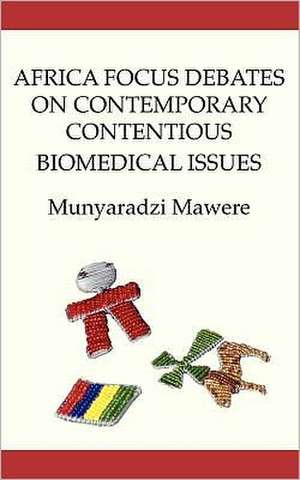 Africa Focus Debates on Contemporary Contentious Biomedical Issues de Munyaradzi Mawere