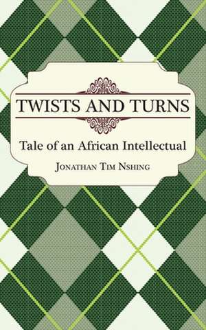 Twists and Turns. Tale of an African Intellectual de Jonathan Tim Nshing