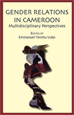 Gender Relations in Cameroon. Multidisciplinary Perspectives de Emmanuel Yenshu Vubo