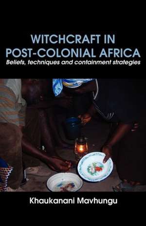 Witchcraft in Post-Colonial Africa. Beliefs, Techniques and Containment Strategies: Un Itineraire Africain de Khaukanani Mavhungu