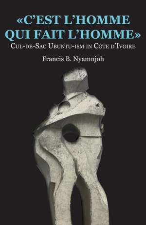 C'Est L'Homme Qui Fait L'Homme: Cul-de-Sac Ubuntu-Ism in Cote D'Ivoire de Francis B. Nyamnjoh