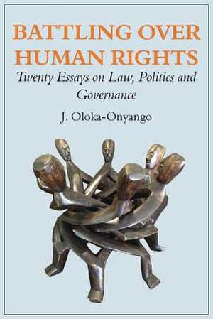 Battling Over Human Rights: Twenty Essays on Law, Politics and Governance de J. Oloka-Onyango