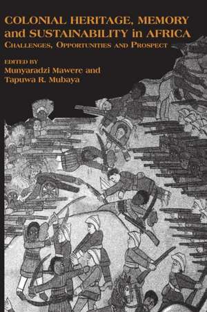 Colonial Heritage, Memory and Sustainability in Africa. Challenges, Opportunities and Prospects de Munyaradzi Mawere