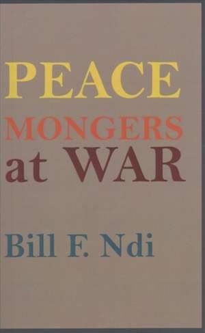 Peace Mongers At War de Bill F Ndi