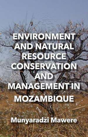 Environment and Natural Resource Conservation and Management in Mozambique de Munyaradzi Mawere