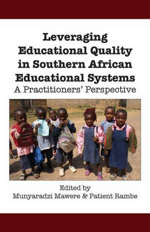 Leveraging Educational Quality in Southern African Educational Systems. a Practitioners' Perspective: A Brief Overview de Munyaradzi Mawere